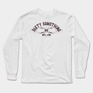 60 Something Long Sleeve T-Shirt